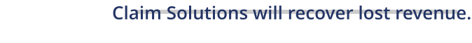 Claim Solutions will recover lost revenue.