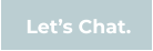 Let’s Chat.